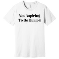 Kamala Harris Not Aspiring To Be Humble Premium T-Shirt