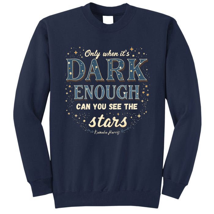 Kamala Harris Only When It’S Dark Enough Can You See Stars Tall Sweatshirt