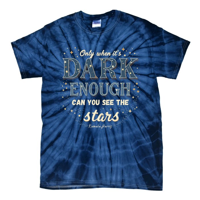 Kamala Harris Only When It’S Dark Enough Can You See Stars Tie-Dye T-Shirt