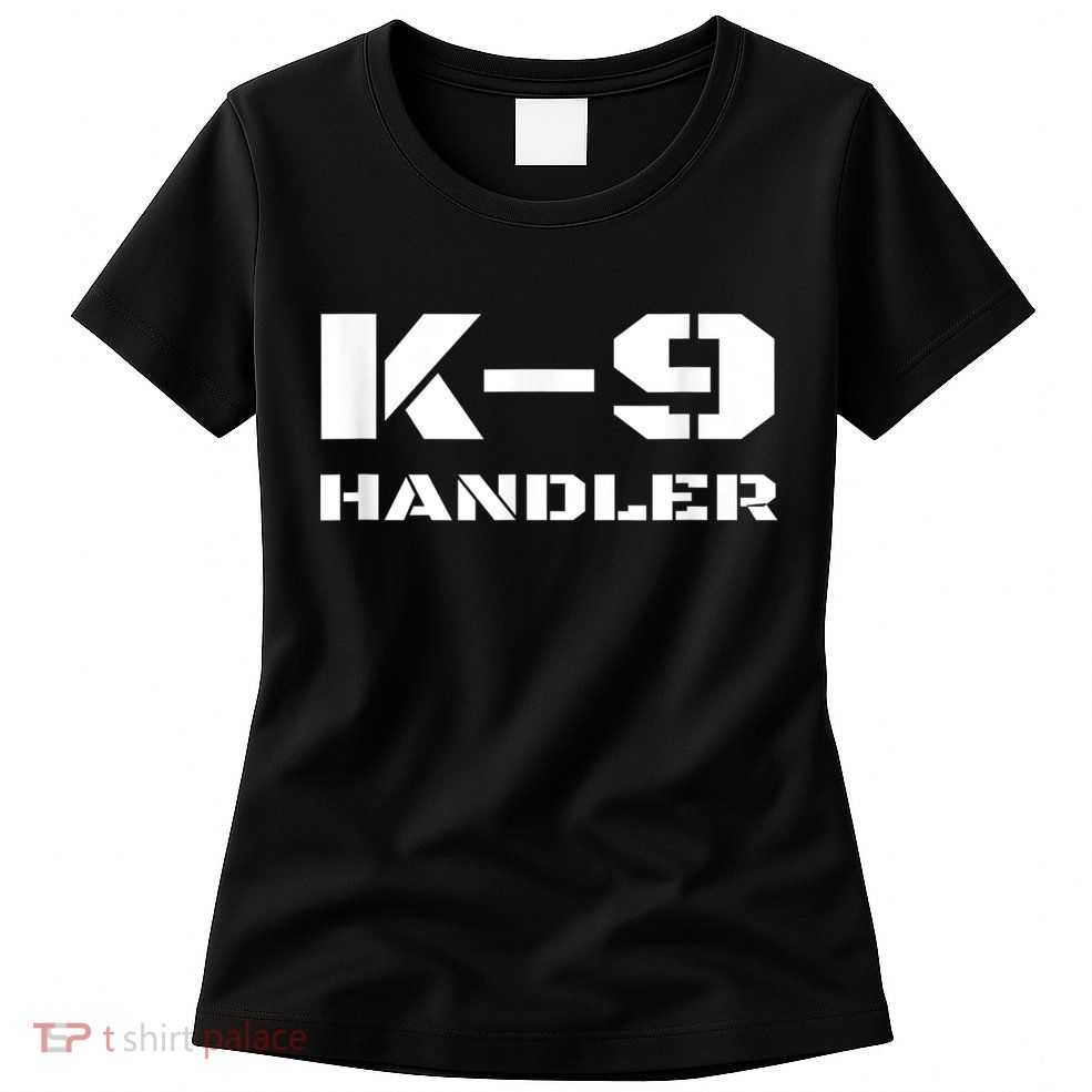 K9 Handler Police Dog Trainer K9 Unit Officer Canine Team Womens T-Shirt