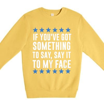 Kamala Harris Presidential 2024 If Youve Got Something To Say It To My Face Premium Crewneck Sweatshirt