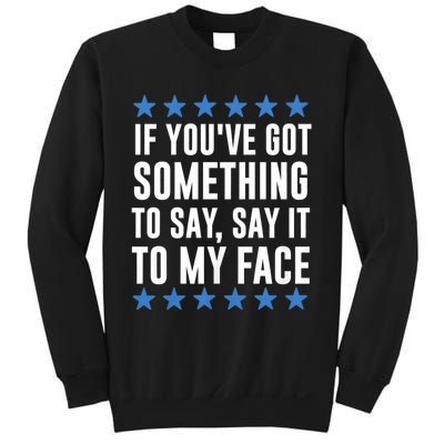 Kamala Harris Presidential 2024 If Youve Got Something To Say It To My Face Sweatshirt