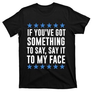 Kamala Harris Presidential 2024 If Youve Got Something To Say It To My Face T-Shirt