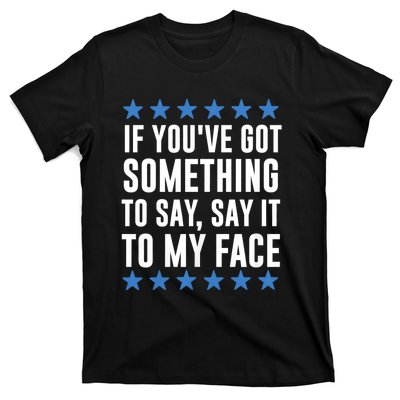 Kamala Harris Presidential 2024 If Youve Got Something To Say It To My Face T-Shirt