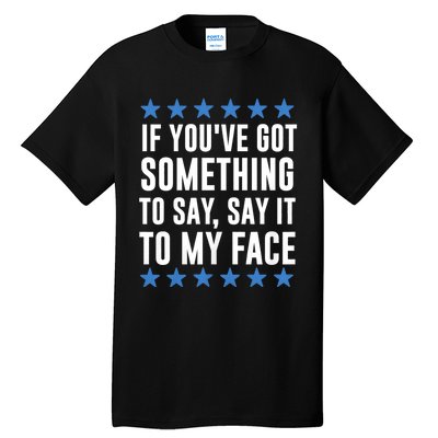 Kamala Harris Presidential 2024 If Youve Got Something To Say It To My Face Tall T-Shirt