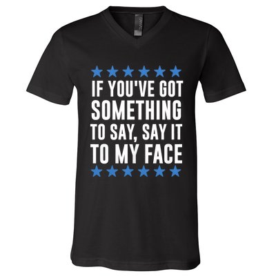 Kamala Harris Presidential 2024 If Youve Got Something To Say It To My Face V-Neck T-Shirt