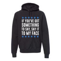 Kamala Harris Presidential 2024 If Youve Got Something To Say It To My Face Premium Hoodie