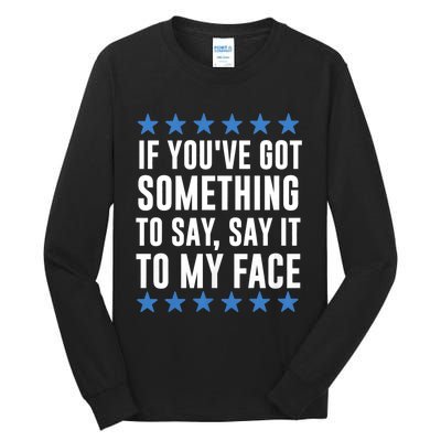 Kamala Harris Presidential 2024 If Youve Got Something To Say It To My Face Tall Long Sleeve T-Shirt