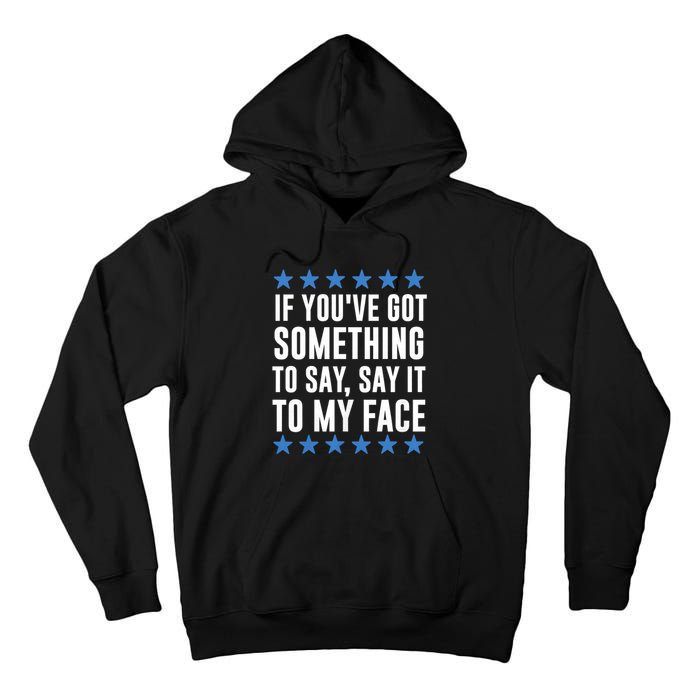 Kamala Harris Presidential 2024 If Youve Got Something To Say It To My Face Tall Hoodie