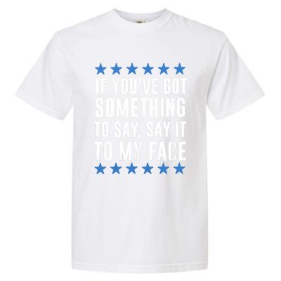 Kamala Harris Presidential 2024 If Youve Got Something To Say It To My Face Garment-Dyed Heavyweight T-Shirt