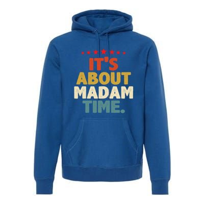 Kalama Harris Presidenmeaningful Gift ItS About Madam Time Gift Premium Hoodie