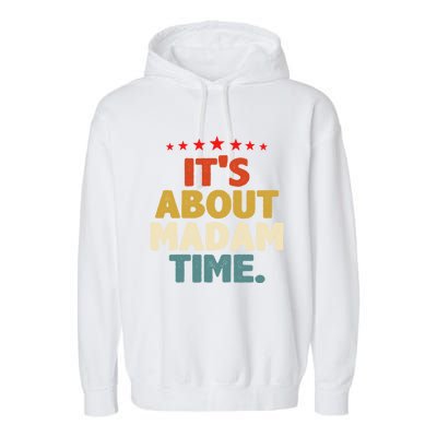 Kalama Harris Presidenmeaningful Gift ItS About Madam Time Gift Garment-Dyed Fleece Hoodie