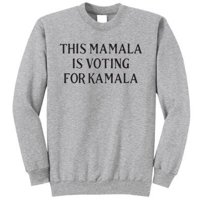 Kamala Harris Quote This Mamala Is Voting For Kamala Tall Sweatshirt