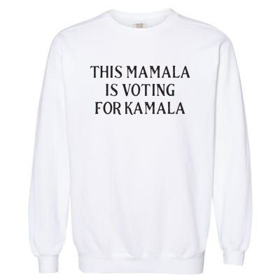 Kamala Harris Quote This Mamala Is Voting For Kamala Garment-Dyed Sweatshirt