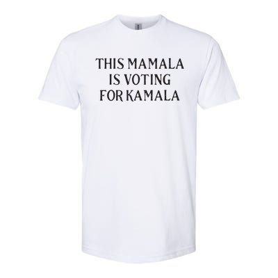 Kamala Harris Quote This Mamala Is Voting For Kamala Softstyle CVC T-Shirt