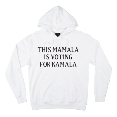 Kamala Harris Quote This Mamala Is Voting For Kamala Hoodie