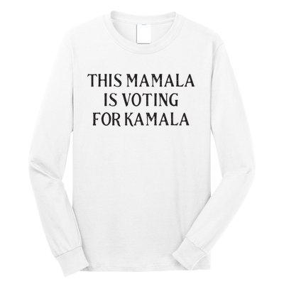 Kamala Harris Quote This Mamala Is Voting For Kamala Long Sleeve Shirt