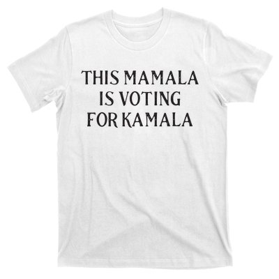 Kamala Harris Quote This Mamala Is Voting For Kamala T-Shirt