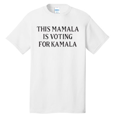 Kamala Harris Quote This Mamala Is Voting For Kamala Tall T-Shirt