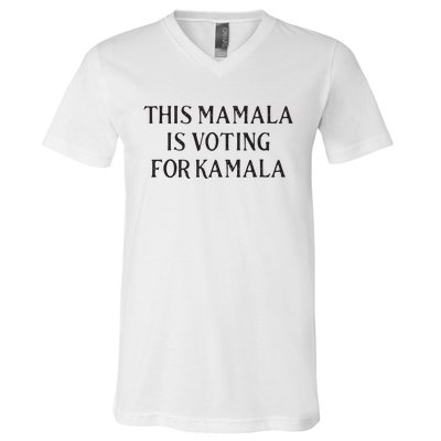 Kamala Harris Quote This Mamala Is Voting For Kamala V-Neck T-Shirt