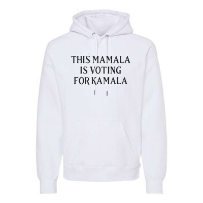 Kamala Harris Quote This Mamala Is Voting For Kamala Premium Hoodie