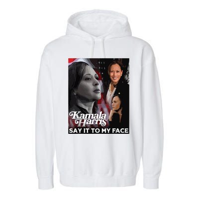 Kamala Harris Say It To My Face Garment-Dyed Fleece Hoodie