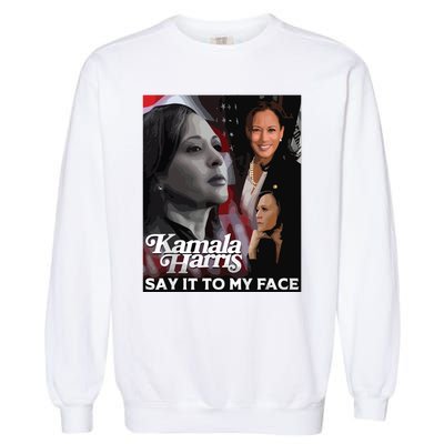 Kamala Harris Say It To My Face Garment-Dyed Sweatshirt