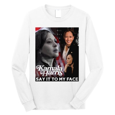 Kamala Harris Say It To My Face Long Sleeve Shirt