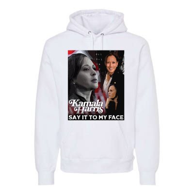 Kamala Harris Say It To My Face Premium Hoodie