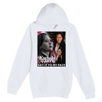 Kamala Harris Say It To My Face Premium Pullover Hoodie