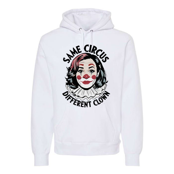 Kamala Harris Same Circus Diffeent Clown Premium Hoodie