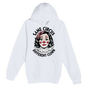 Kamala Harris Same Circus Diffeent Clown Premium Pullover Hoodie