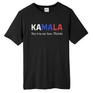 Kamala Harris Say It To My Face Weirdo President 2024 Tall Fusion ChromaSoft Performance T-Shirt