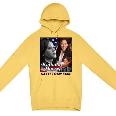 Kamala Harris Say It To My Face 2024 Election Premium Pullover Hoodie