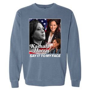 Kamala Harris Say It To My Face 2024 Election Garment-Dyed Sweatshirt