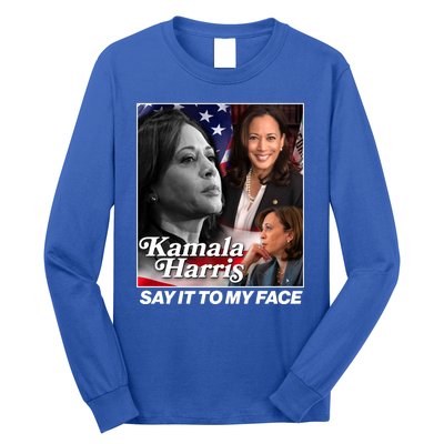 Kamala Harris Say It To My Face 2024 Election Long Sleeve Shirt