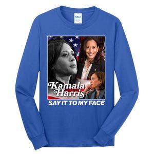 Kamala Harris Say It To My Face 2024 Election Tall Long Sleeve T-Shirt