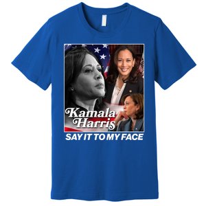 Kamala Harris Say It To My Face 2024 Election Premium T-Shirt