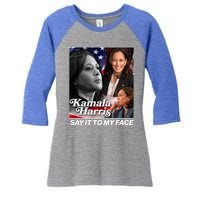 Kamala Harris Say It To My Face 2024 Election Women's Tri-Blend 3/4-Sleeve Raglan Shirt