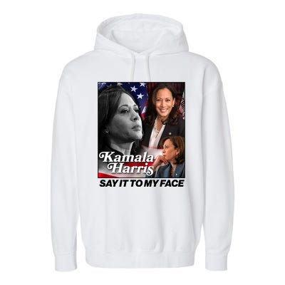 Kamala Harris Say It To My Face 2024 Election Garment-Dyed Fleece Hoodie