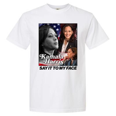 Kamala Harris Say It To My Face 2024 Election Garment-Dyed Heavyweight T-Shirt