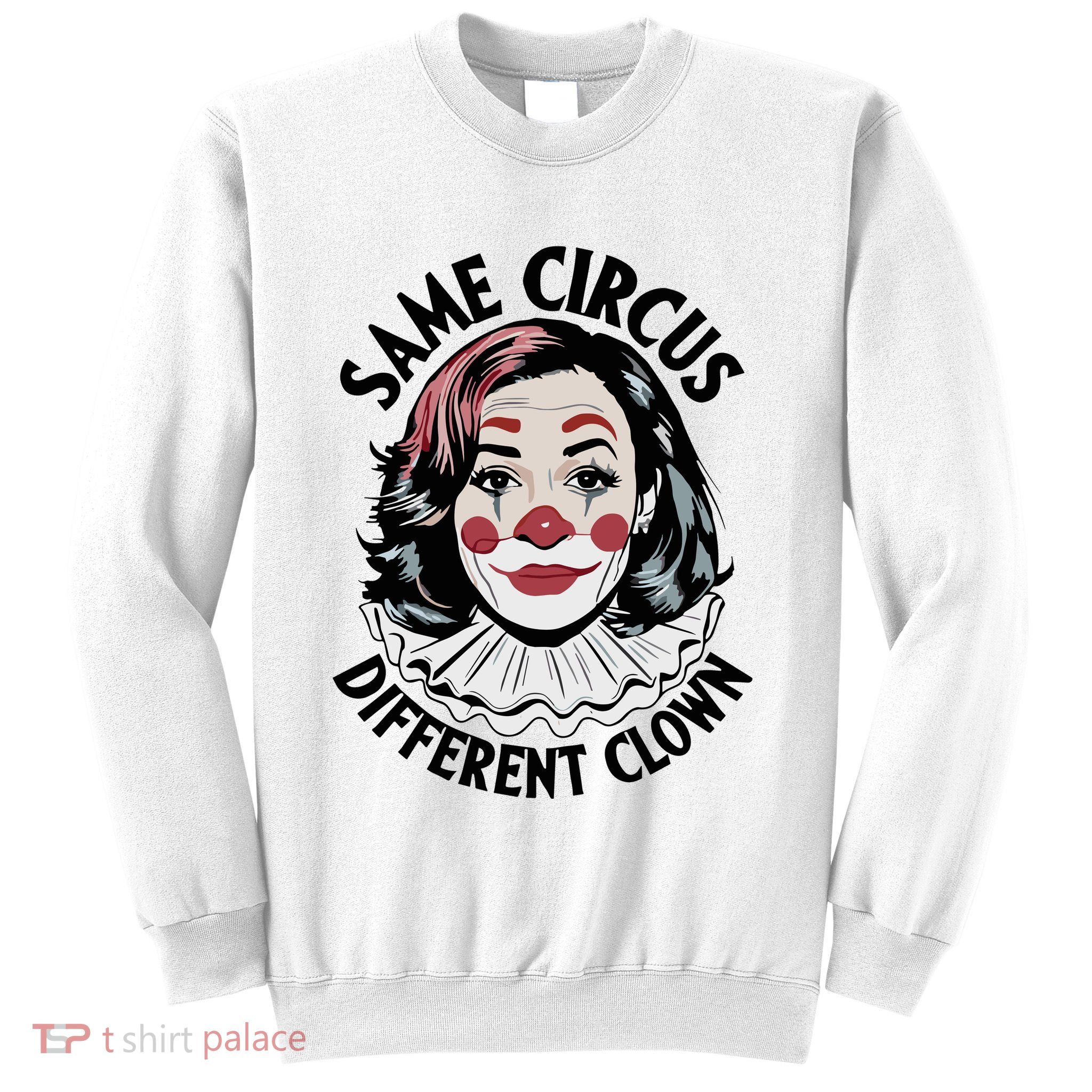 Kamala Harris Same Circus Diffeent Clown Sweatshirt