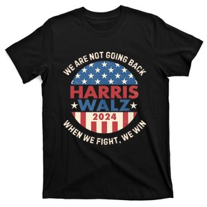 Kamala Harris Tim Walz We Fight We Win WeRe Not Going Back T-Shirt