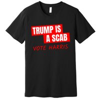 Kamala Harris Tim Walz Election Donald Trump Is A Scab Vote Harris Premium T-Shirt