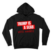 Kamala Harris Tim Walz Election Donald Trump Is A Scab Vote Harris Tall Hoodie