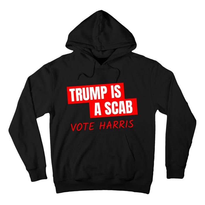 Kamala Harris Tim Walz Election Donald Trump Is A Scab Vote Harris Tall Hoodie