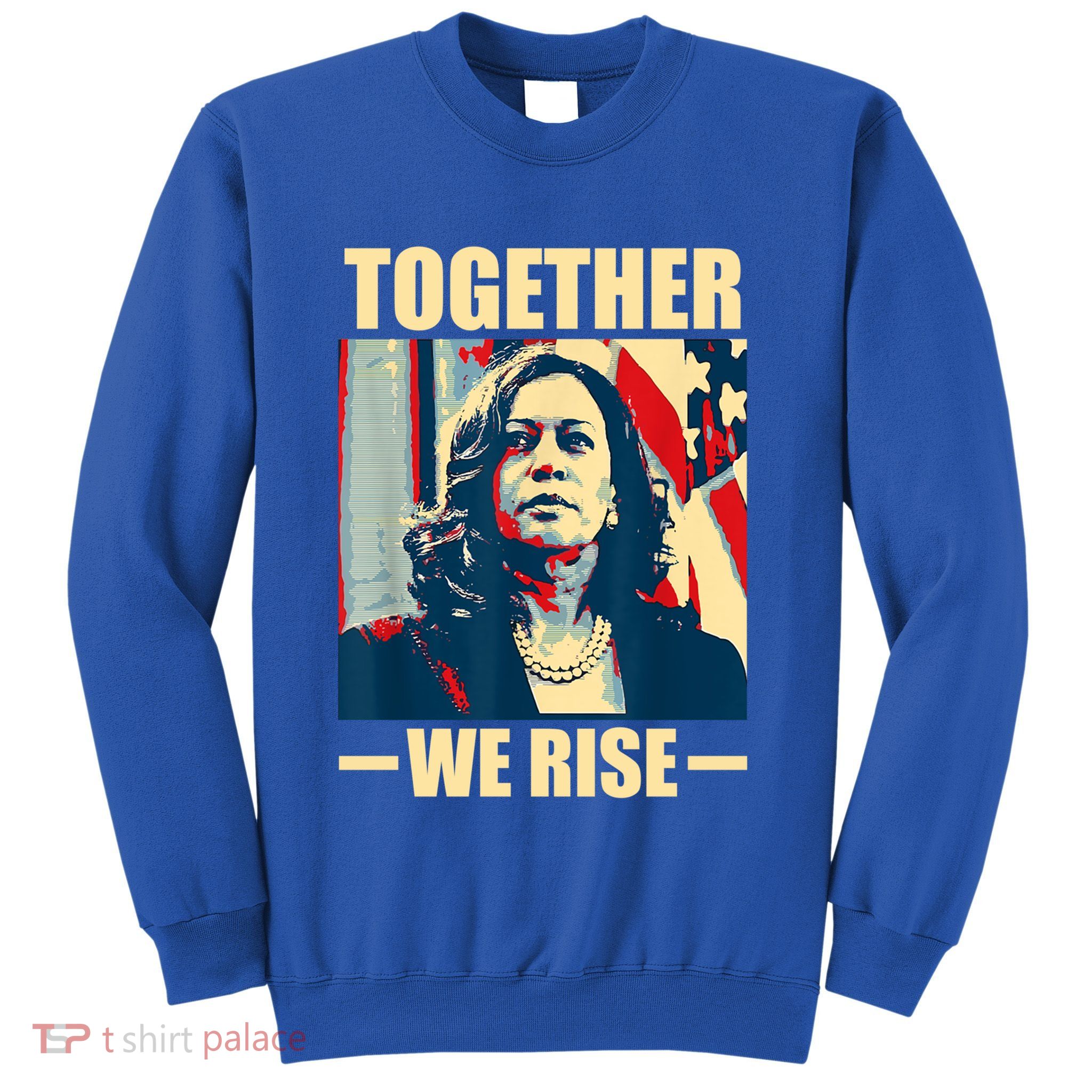 Kamala Harris Together We Rise Design Political Funny Gift Sweatshirt