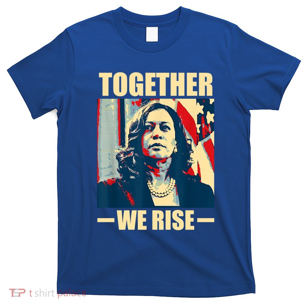 Kamala Harris Together We Rise Design Political Funny Gift T-Shirt