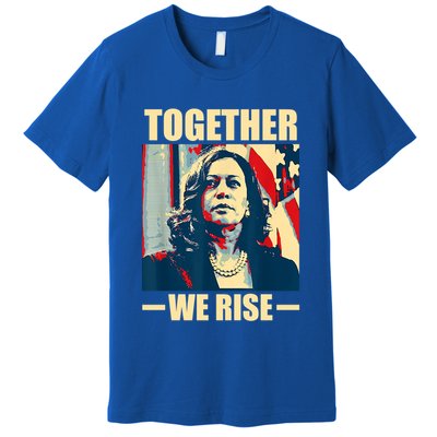 Kamala Harris Together We Rise Design Political Funny Gift Premium T-Shirt