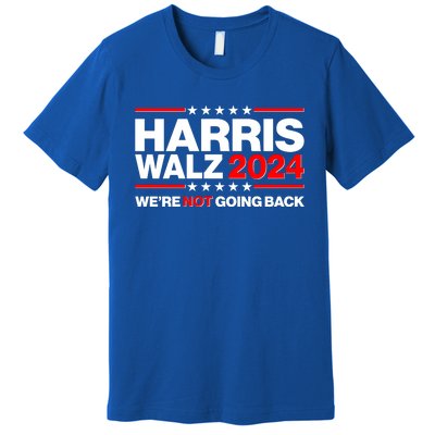 Kamala Harris Tim Walz 2024 Election Were Not Going Back Premium T-Shirt